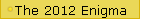 The 2012 Enigma